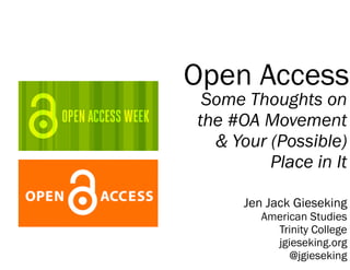 Open Access
Some Thoughts on
the #OA Movement
& Your (Possible)
Place in It
Jen Jack Gieseking
American Studies
Trinity College
jgieseking.org
@jgieseking
 
