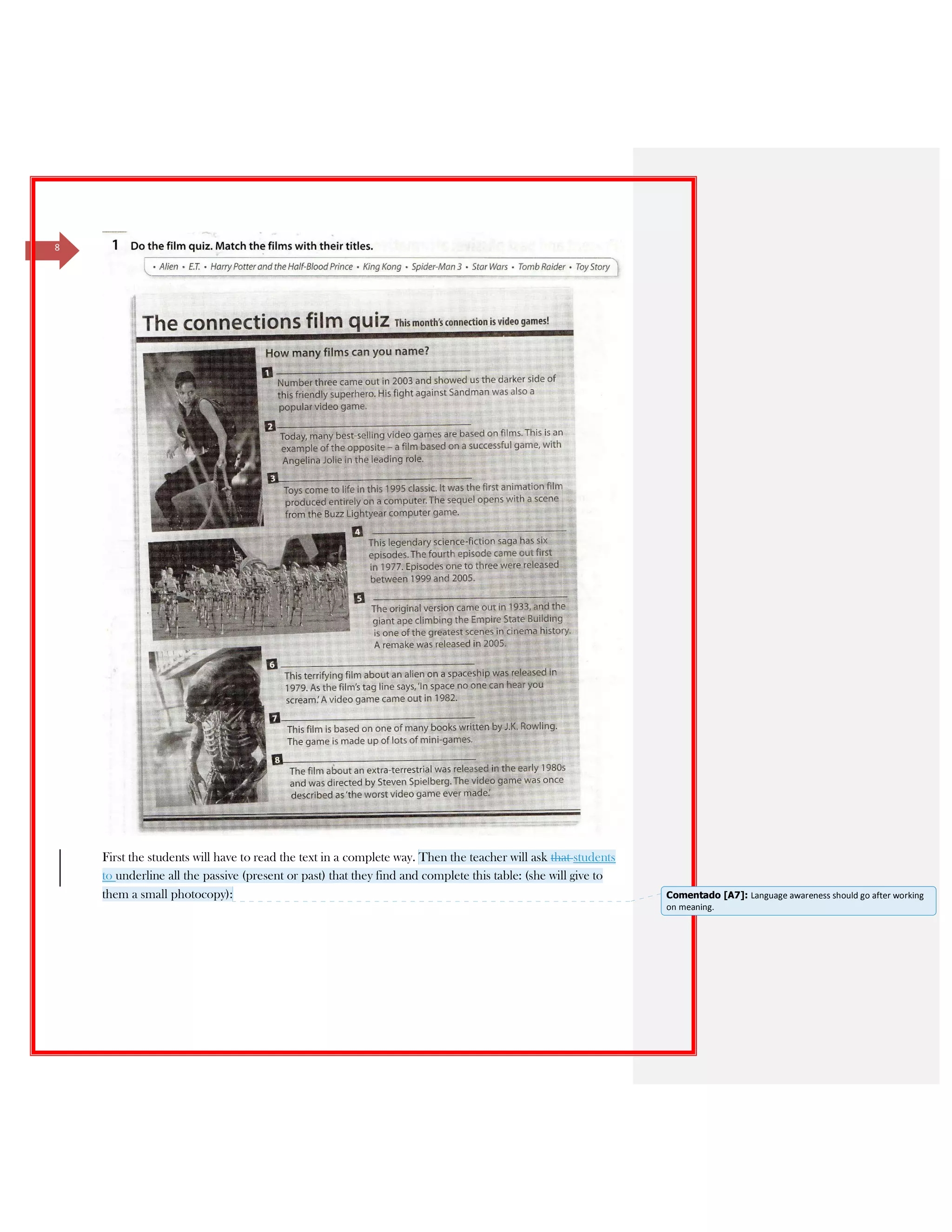 8
First the students will have to read the text in a complete way. Then the teacher will ask that students
to underline all the passive (present or past) that they find and complete this table: (she will give to
them a small photocopy): Comentado [A7]: Language awareness should go after working
on meaning.
 