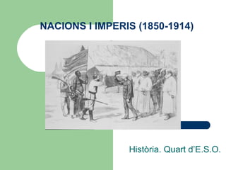 NACIONS I IMPERIS (1850-1914) Història. Quart d’E.S.O. 