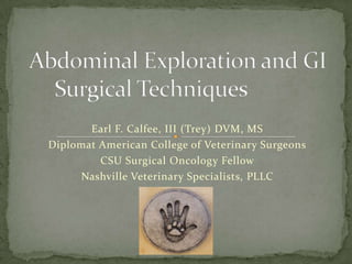Earl F. Calfee, III (Trey) DVM, MS
Diplomat American College of Veterinary Surgeons
         CSU Surgical Oncology Fellow
     Nashville Veterinary Specialists, PLLC
 