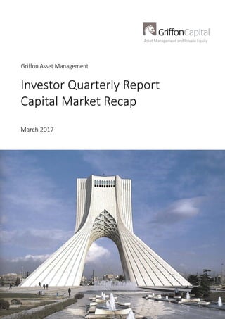 Griffon Asset Management
Investor Quarterly Report
Capital Market Recap
March 2017
Asset Management and Private Equity
 