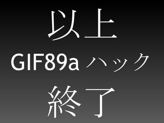 以上 GIF89a ハック 終了 