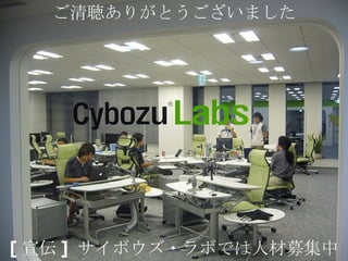 ご清聴ありがとうございました [ 宣伝 ]  サイボウズ・ラボでは人材募集中です 