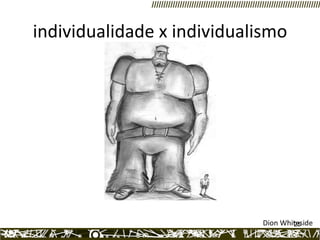 individualidade x individualismo Dion Whiteside  
