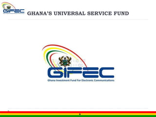 GHANA’S UNIVERSAL SERVICE FUND
 