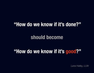 “How do we know if it’s done?”"
"
       should become
"
“How do we know if it’s good?”

                          Lane Halley, LUXr
 