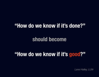 “How do we know if it’s done?”"
"
       should become
"
“How do we know if it’s good?”

                          Lane Ha...