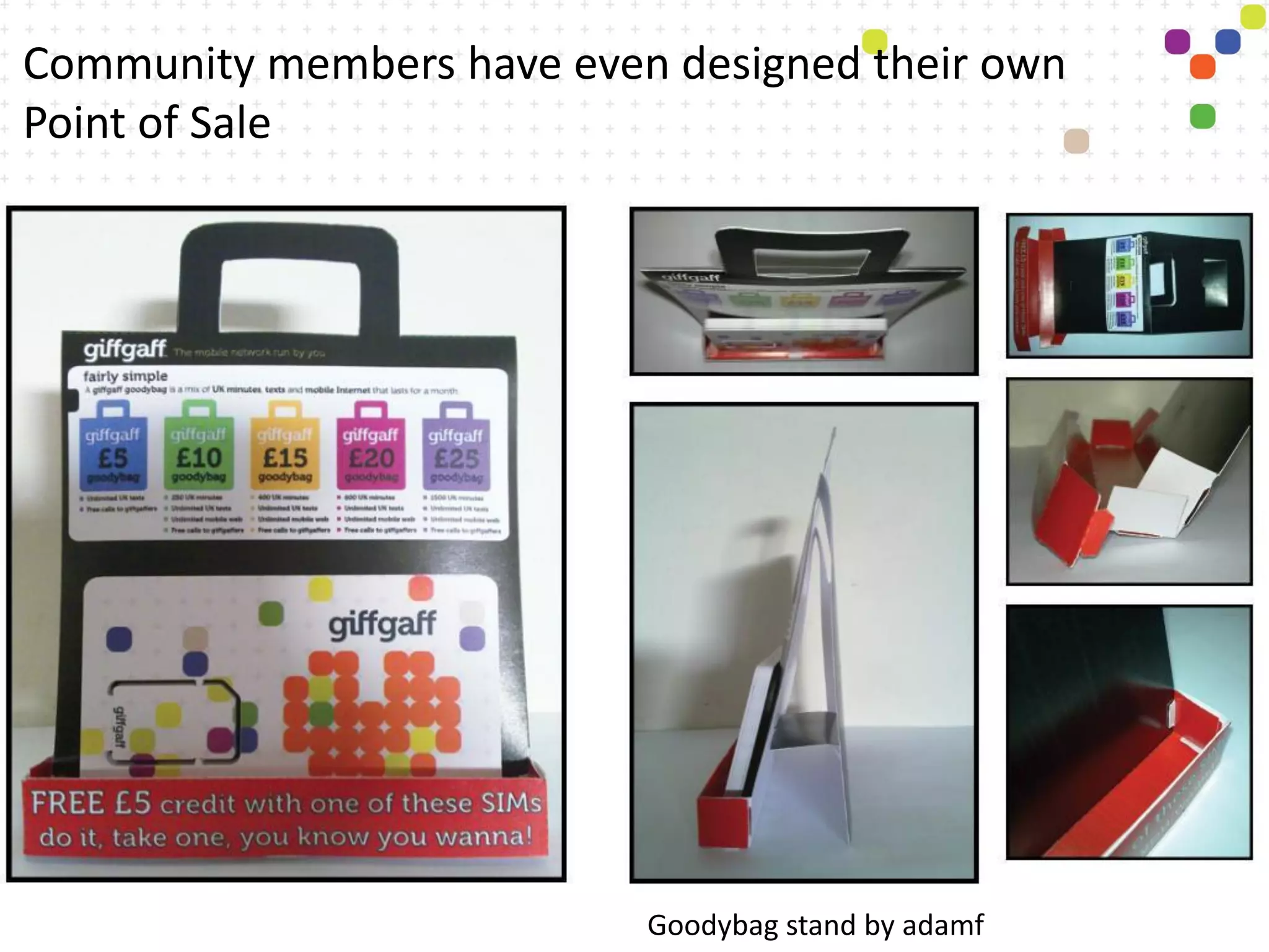 Community members have even designed their own
Point of Sale




                           Goodybag stand by adamf
 