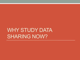 WHY STUDY DATA
SHARING NOW?
 