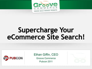 Ethan Giffin, CEO
 Groove Commerce
   Pubcon 2011
 
