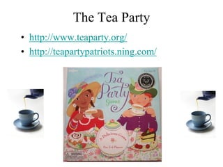 The Tea Party
• http://www.teaparty.org/
• http://teapartypatriots.ning.com/
 
