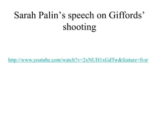 Sarah Palin’s speech on Giffords’
              shooting


http://www.youtube.com/watch?v=2xNUH1xGdTw&feature=fvsr
 