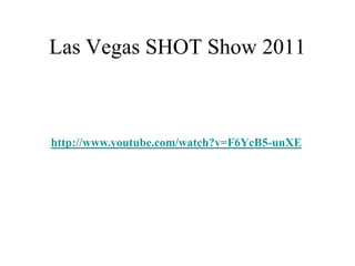 Las Vegas SHOT Show 2011



http://www.youtube.com/watch?v=F6YcB5-unXE
 