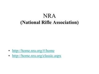 NRA
       (National Rifle Association)




• http://home.nra.org/#/home
• http://home.nra.org/classic.aspx
 