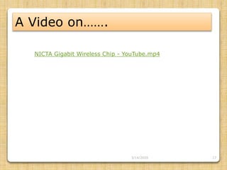 17
A Video on…….
NICTA Gigabit Wireless Chip - YouTube.mp4
3/14/2020
 