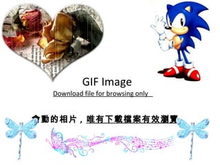  GIF Image Download file for browsing only  會動的相片 ,  唯有下載檔案有效瀏覽 
