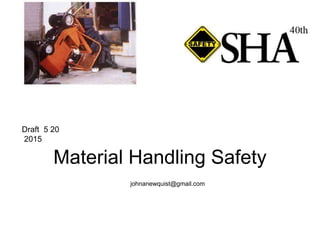 Material Handling Safety
johnanewquist@gmail.com
Draft 5 20
2015
 