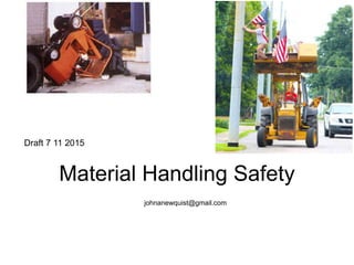 Material Handling Safety
johnanewquist@gmail.com
Draft 7 11 2015
 