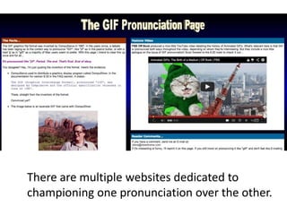 There are multiple websites dedicated to
championing one pronunciation over the other.
 