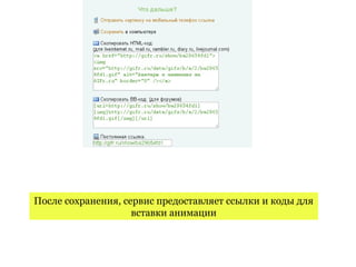 После сохранения, сервис предоставляет ссылки и коды для
                    вставки анимации
 