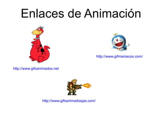 Enlaces de Animación http://www.gifsanimados.net http://www.gifsanimadosjas.com/ http://www.gifmaniacos.com/ 