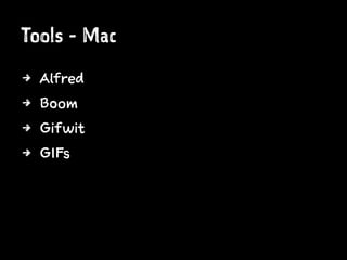 Tools - Mac
4 Alfred
4 Boom
4 Gifwit
4 GIFs
 