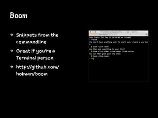 Boom
4 Snippets from the
commandline
4 Great if you're a
Terminal person
4 http://github.com/
holman/boom
 