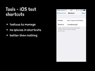 Tools - iOS text
shortcuts
4 tedious to manage
4 no spaces in shortcuts
4 better than nothing
 