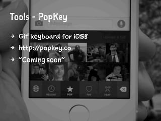 Tools - PopKey
4 Gif keyboard for iOS8
4 http://popkey.co
4 "Coming soon"
 