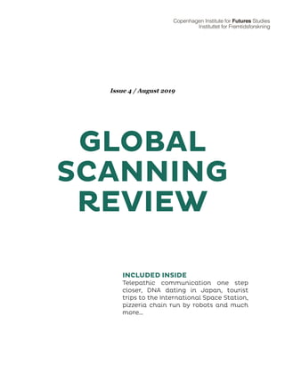 INCLUDED INSIDE
Telepathic communication one step
closer, DNA dating in Japan, tourist
trips to the International Space Station,
pizzeria chain run by robots and much
more…
Issue 4 / August 2019
GLOBAL
SCANNING
REVIEW
 