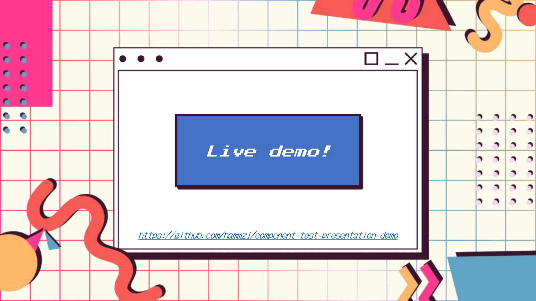 Live demo!
https://github.com/hammzj/component-test-presentation-demo
 