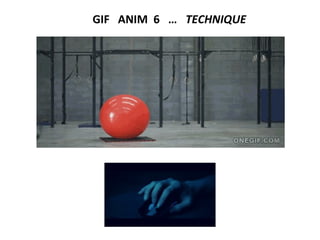 GIF ANIM 6 … TECHNIQUE
 