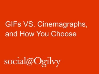 GIFs VS. Cinemagraphs,
and How You Choose
 