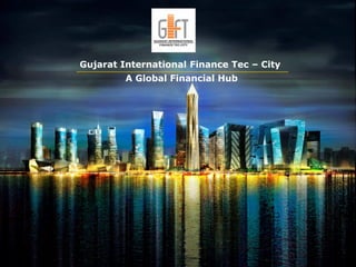 Gujarat International Finance Tec – City
A Global Financial Hub
 