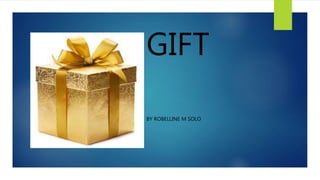 GIFT
BY ROBELLINE M SOLO
 