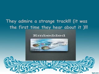 They admire a strange track!!! (it was
 the first time they hear about it )!!!
 