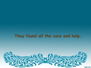 They found all the care and help…
 