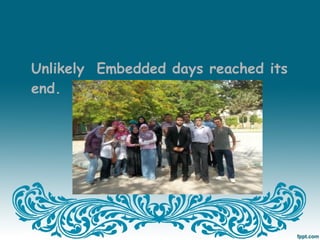 Unlikely Embedded days reached its
end.
 