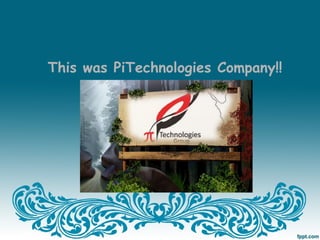This was PiTechnologies Company!!
 