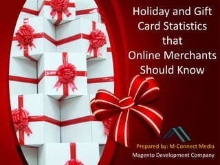 Holiday and Gift
Card Statistics
that
Online Merchants
Should Know
Prepared by: M-Connect Media
Magento Development Company
 