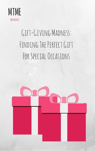 MTME
reports
Gift-GivingMadness:
FindingThePerfectGift
ForSpecialOccasions
 