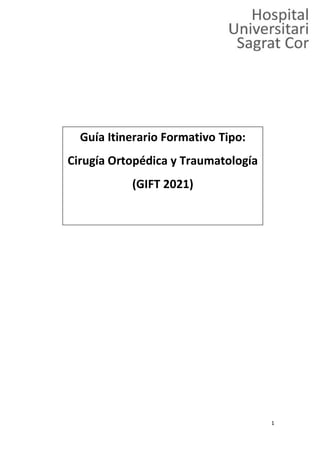 1
Guía Itinerario Formativo Tipo:
Cirugía Ortopédica y Traumatología
(GIFT 2021)
 
