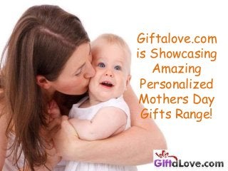 Giftalove.com
is Showcasing
Amazing
Personalized
Mothers Day
Gifts Range!
 