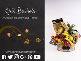 Gift Baskets
A Great Gift that always says "Thanks"
www.flowersbypouparina.com
 
