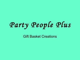 Party People Plus Gift Basket Creations 