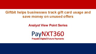 Giftbit helps businesses track gift card usage and
save money on unused offers
Analyst View Point Series
 