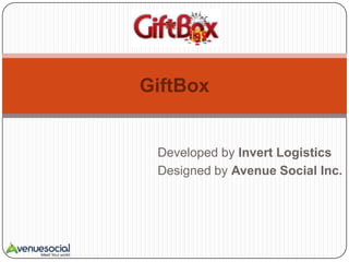 GiftBox


 Developed by Invert Logistics
 Designed by Avenue Social Inc.
 