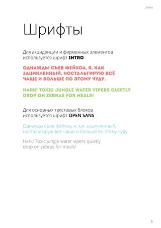 Для акциденции и фирменных элементов
используется шрифт Intro
Однажды съев фейхоа, , как
зацикленный, ностальгирую всё
чаще и больше по этому чуду.
Hark! Toxic jungle water vipers quietly
drop on zebras for meals!
Для основных текстовых блоков
используется шрифт OPEN SANS
Однажды съев фейхоа, я, как зацикленный,
ностальгирую всё чаще и больше по этому чуду.
Hark! Toxic jungle water vipers quietly
drop on zebras for meals!
Шрифты
.../Fonts
5
 
