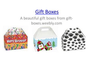 Gift Boxes
A beautiful gift boxes from gift-
      boxes.weebly.com
 