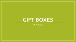 GIFT BOXES
Gift Packaging
 